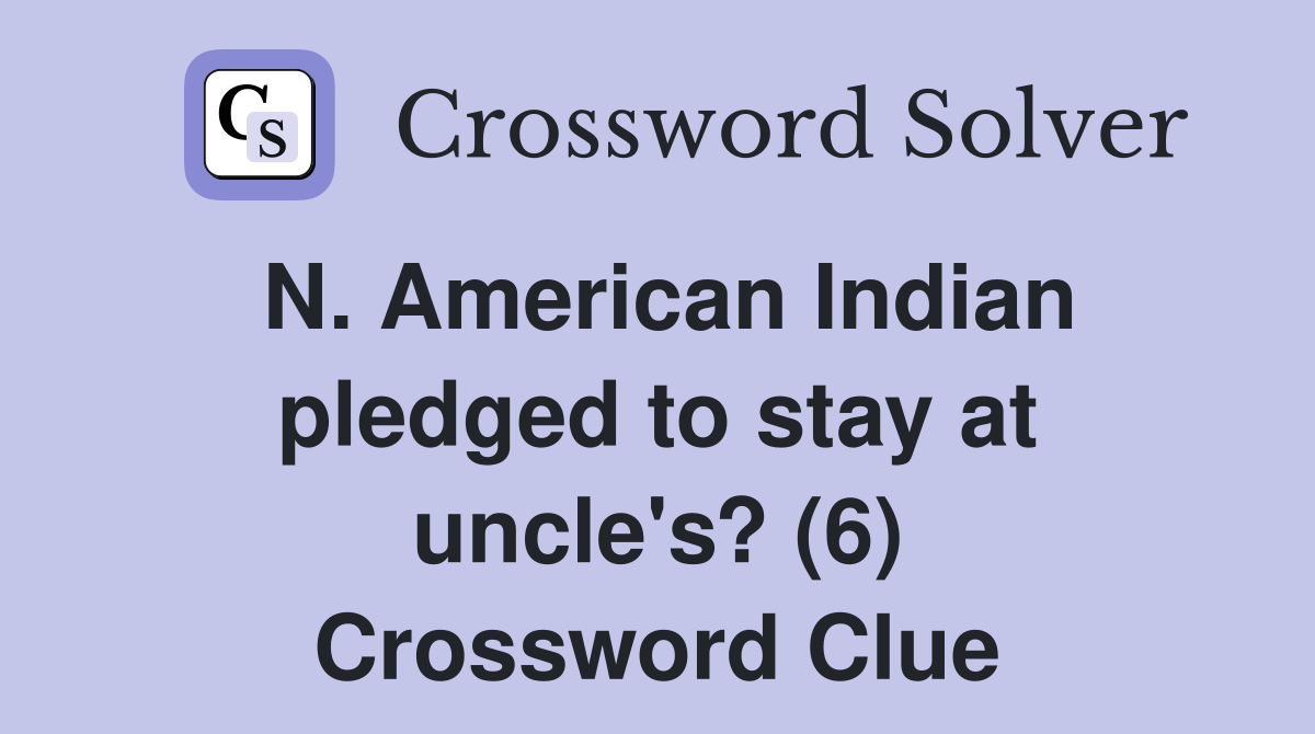 N. American Indian pledged to stay at uncle's? (6) Crossword Clue