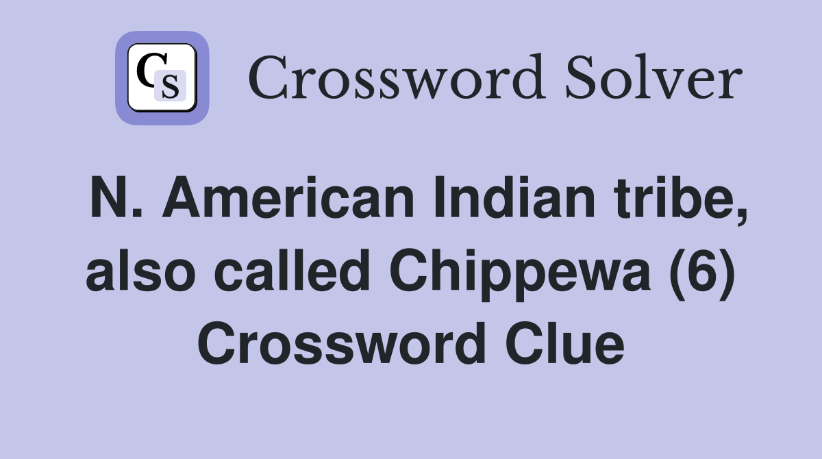 N. American Indian tribe, also called Chippewa (6) Crossword Clue