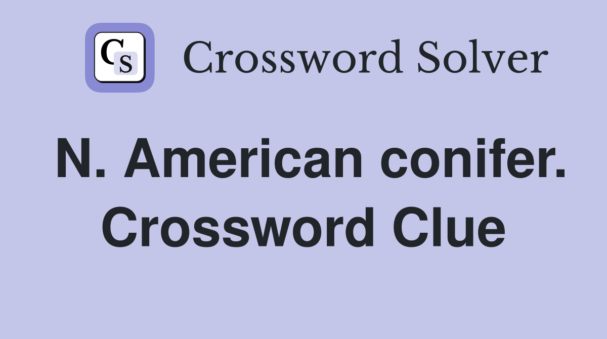 N. American conifer. Crossword Clue