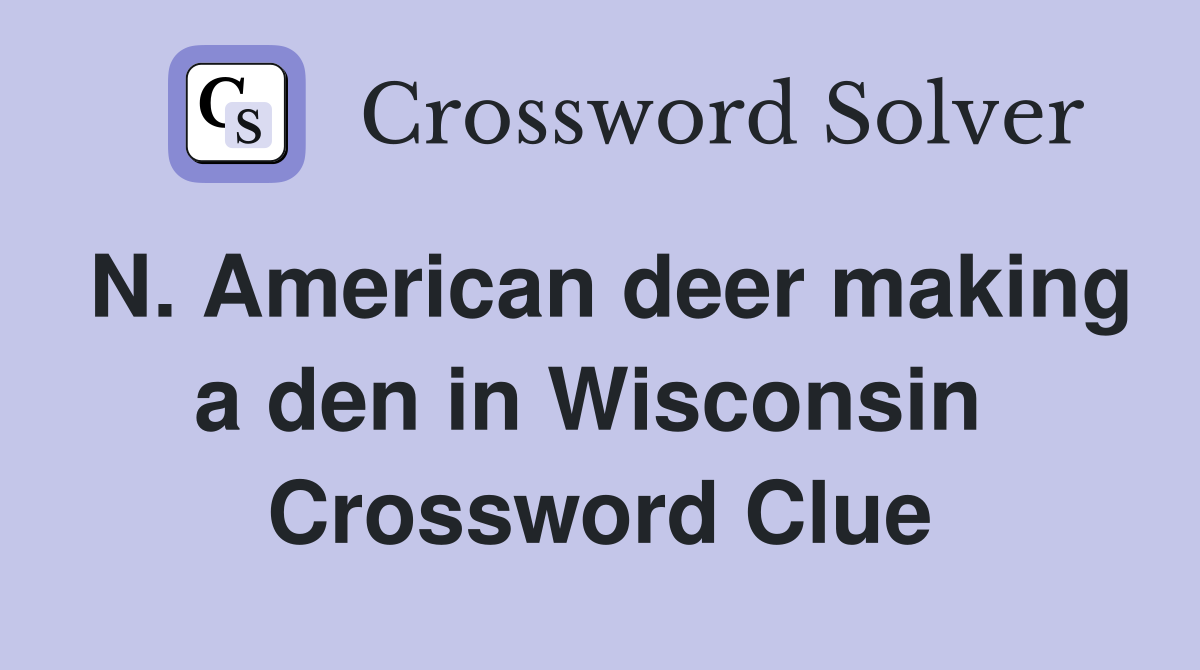 N. American deer making a den in Wisconsin  Crossword Clue
