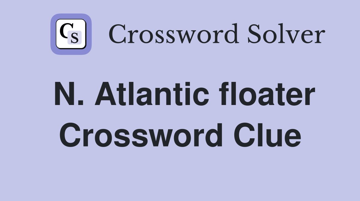 N. Atlantic floater Crossword Clue