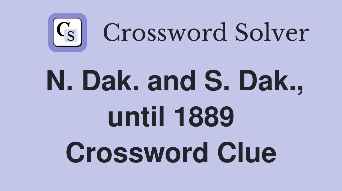 N. Dak. and S. Dak., until 1889 Crossword Clue