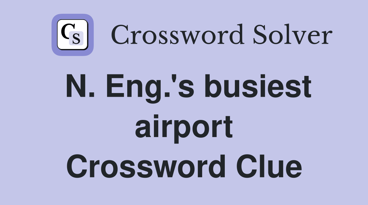 N. Eng.'s busiest airport Crossword Clue