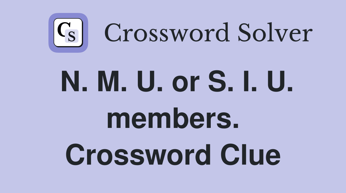 N. M. U. or S. I. U. members. Crossword Clue