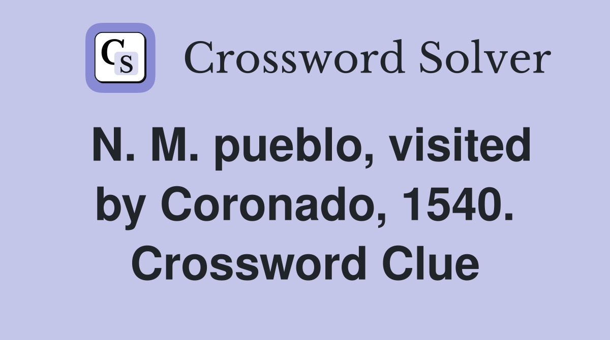 N. M. pueblo, visited by Coronado, 1540. Crossword Clue