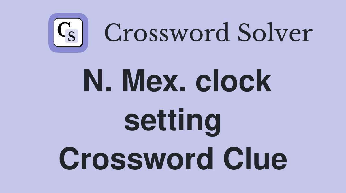 N. Mex. clock setting Crossword Clue