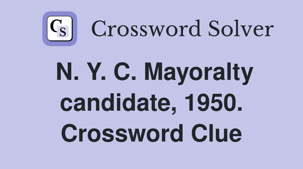 N. Y. C. Mayoralty candidate, 1950. Crossword Clue