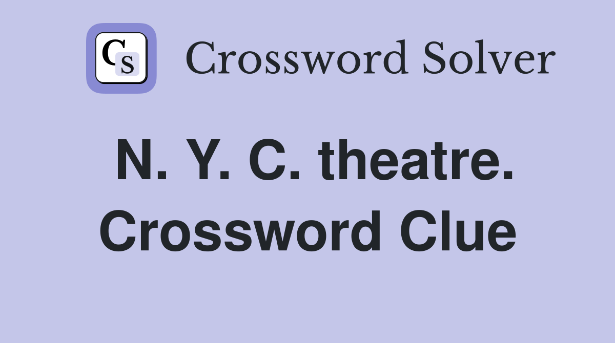 N. Y. C. theatre. Crossword Clue