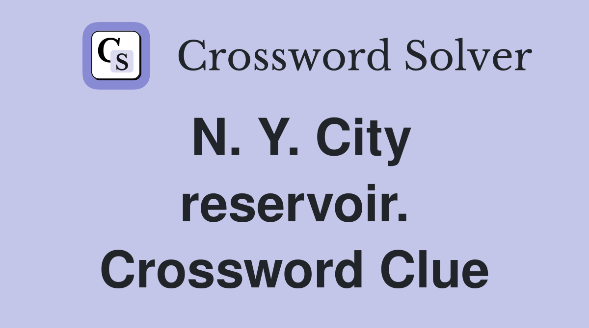 N. Y. City reservoir. Crossword Clue