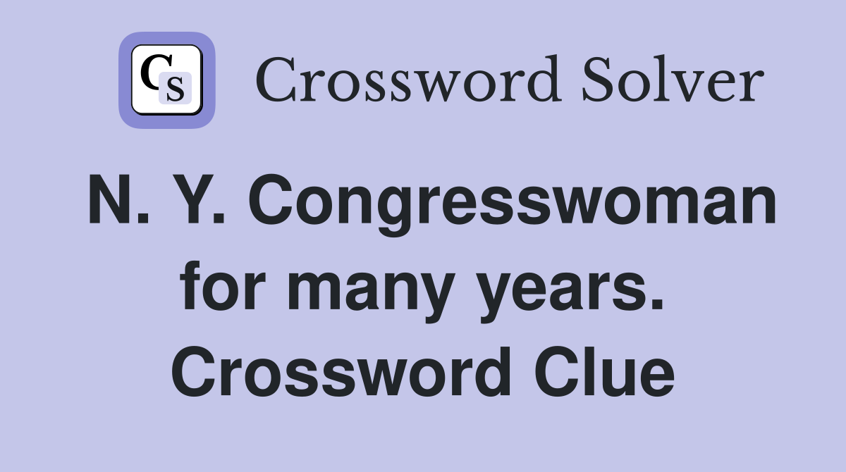 N. Y. Congresswoman for many years. Crossword Clue