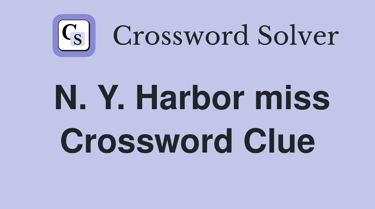 N. Y. Harbor miss Crossword Clue