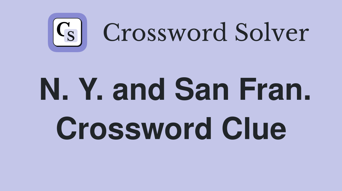 N. Y. and San Fran. Crossword Clue