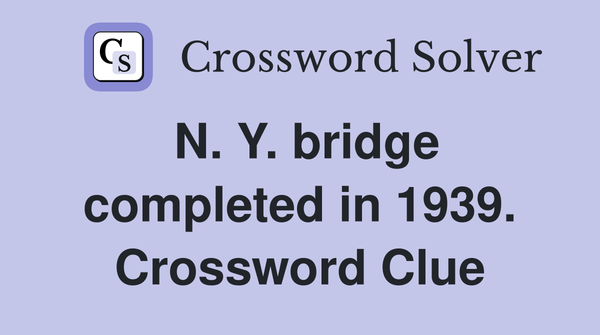N. Y. bridge completed in 1939. Crossword Clue