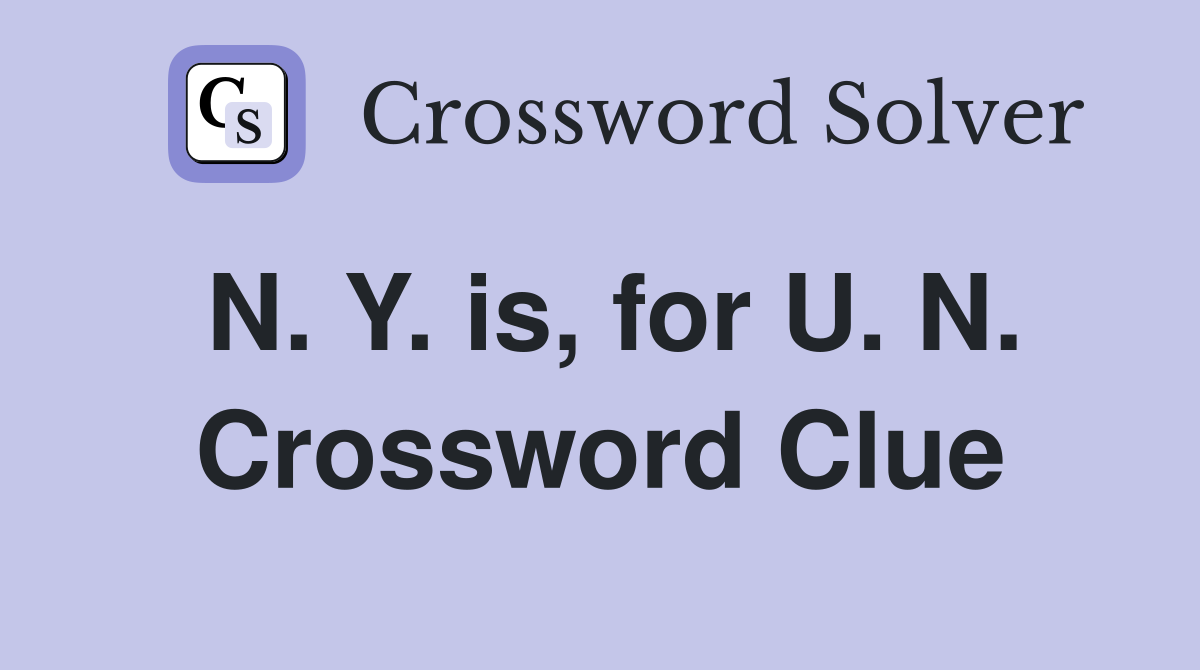 N. Y. is, for U. N. Crossword Clue