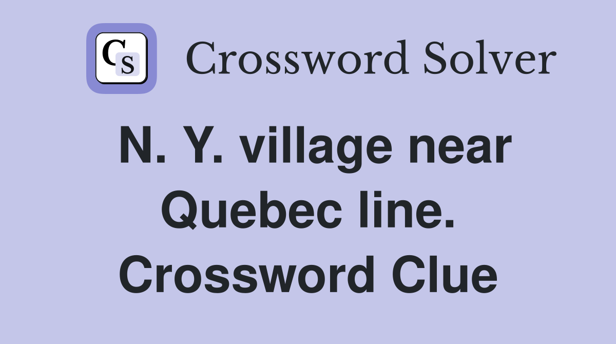 N. Y. village near Quebec line. Crossword Clue
