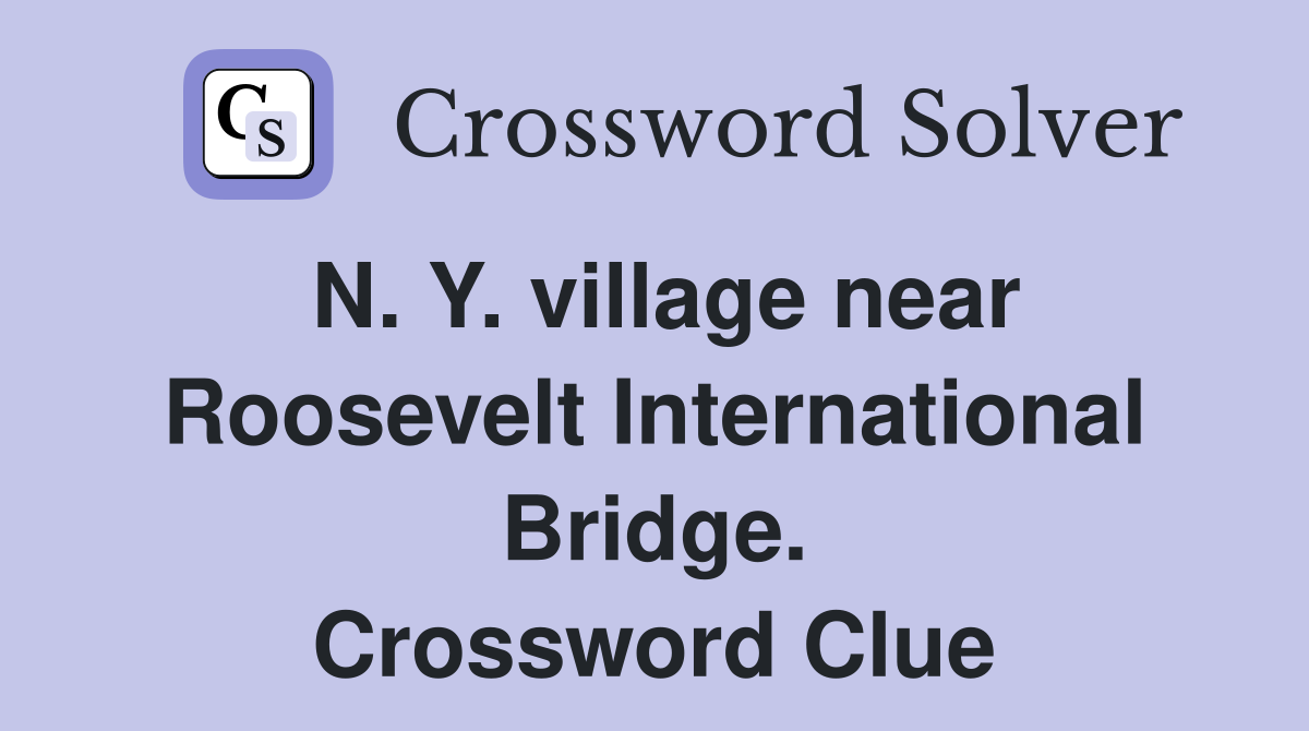 N. Y. village near Roosevelt International Bridge. Crossword Clue