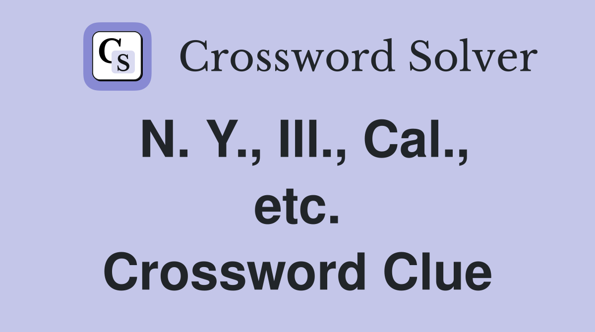 N. Y., Ill., Cal., etc. Crossword Clue