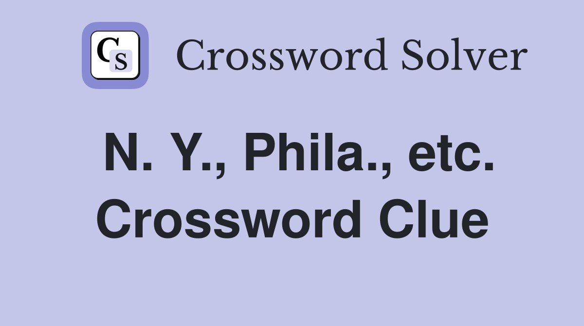N. Y., Phila., etc. Crossword Clue