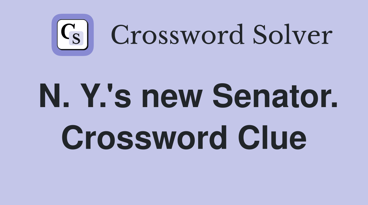 N. Y.'s new Senator. Crossword Clue