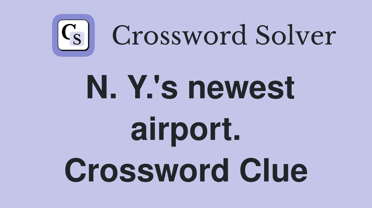N. Y.'s newest airport. Crossword Clue
