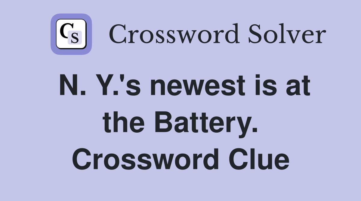 N. Y.'s newest is at the Battery. Crossword Clue
