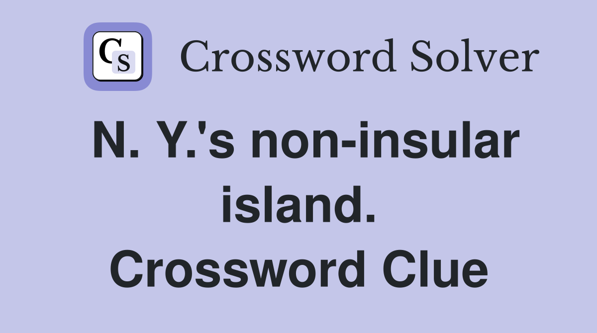 N. Y.'s non-insular island. Crossword Clue
