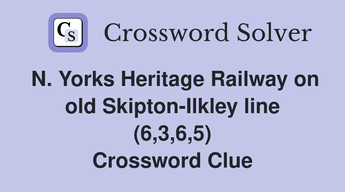 N. Yorks Heritage Railway on old Skipton-Ilkley line (6,3,6,5) Crossword Clue