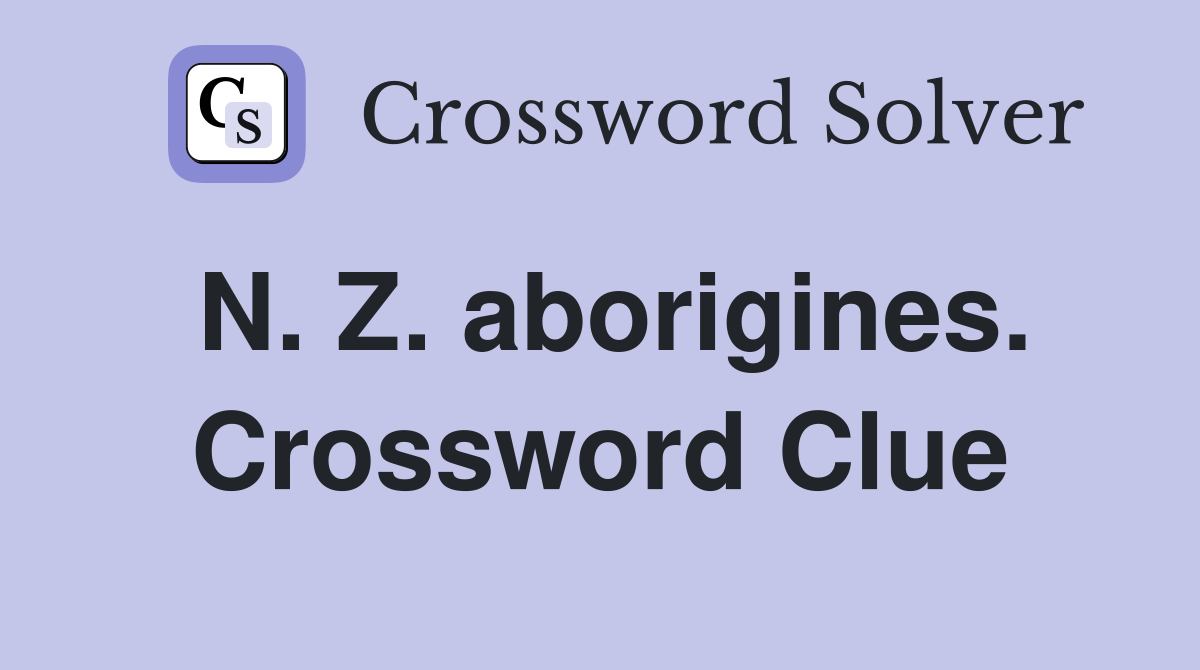N. Z. aborigines. Crossword Clue