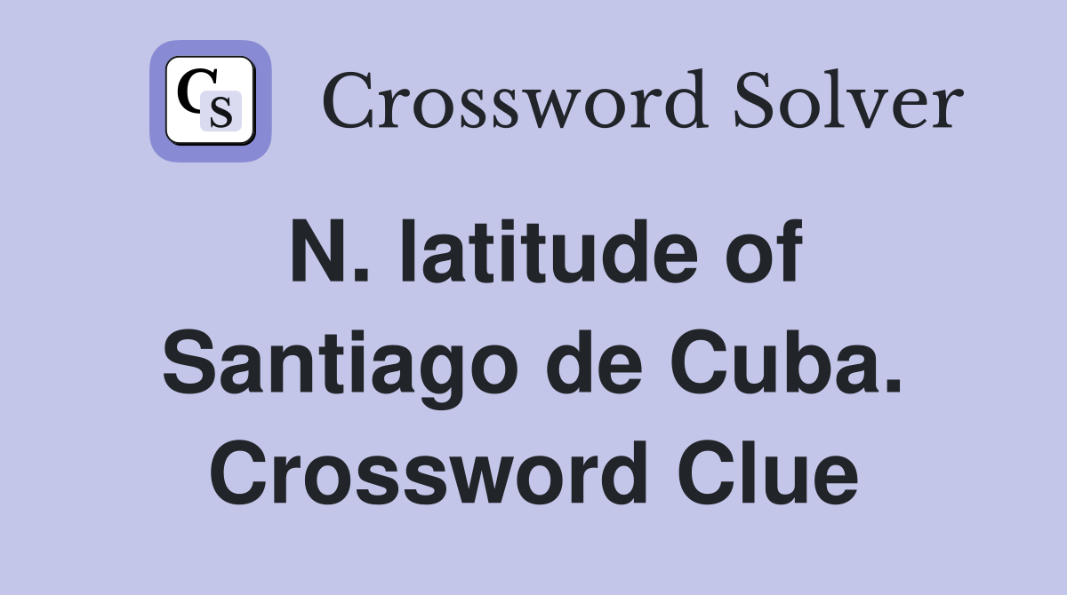 N. latitude of Santiago de Cuba. Crossword Clue