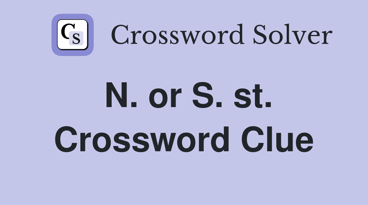 N. or S. st. Crossword Clue