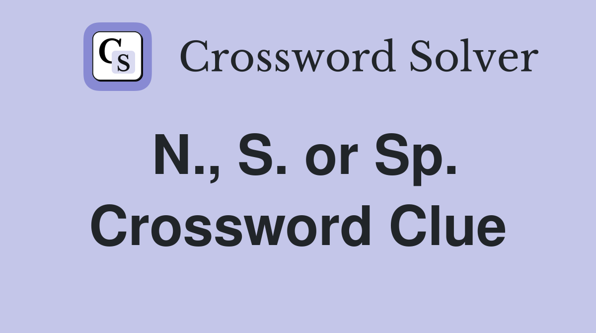 N., S. or Sp. Crossword Clue