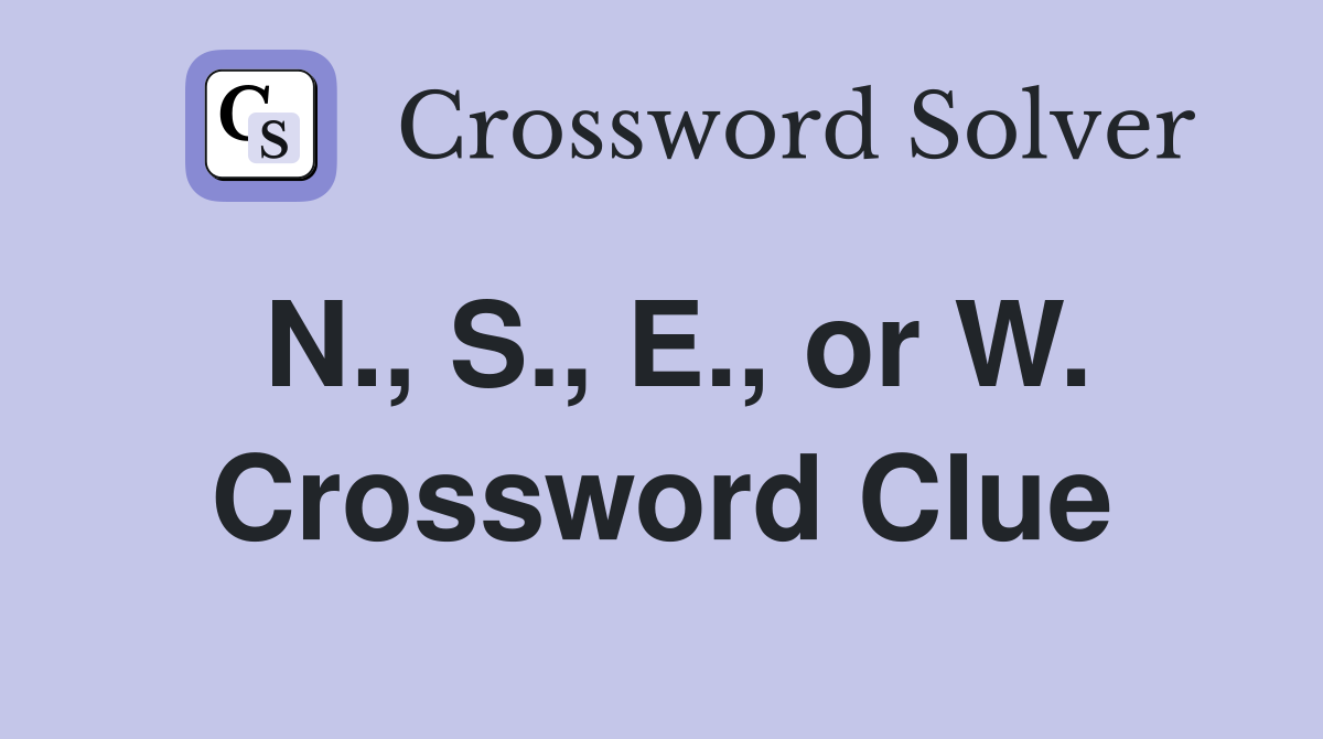 N., S., E., or W. Crossword Clue