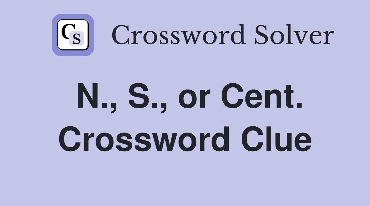 N., S., or Cent. Crossword Clue