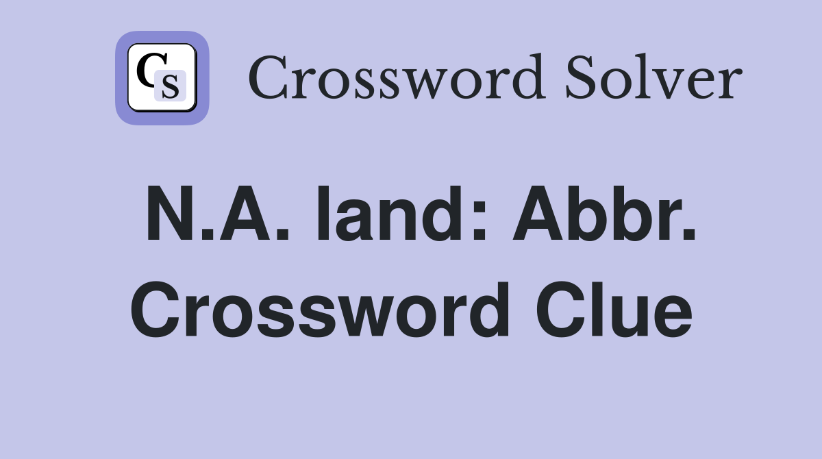 N.A. land: Abbr. Crossword Clue