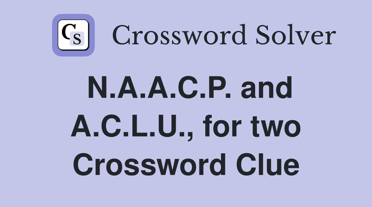N.A.A.C.P. and A.C.L.U., for two Crossword Clue