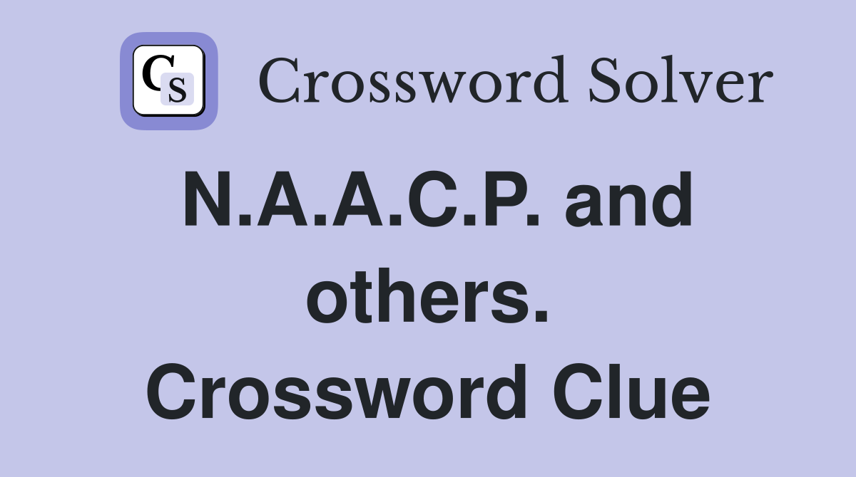 N.A.A.C.P. and others. Crossword Clue