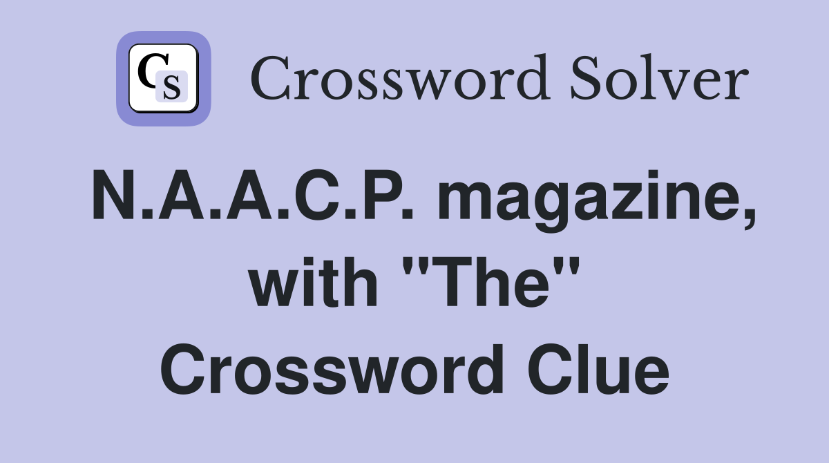N.A.A.C.P. magazine, with "The" Crossword Clue