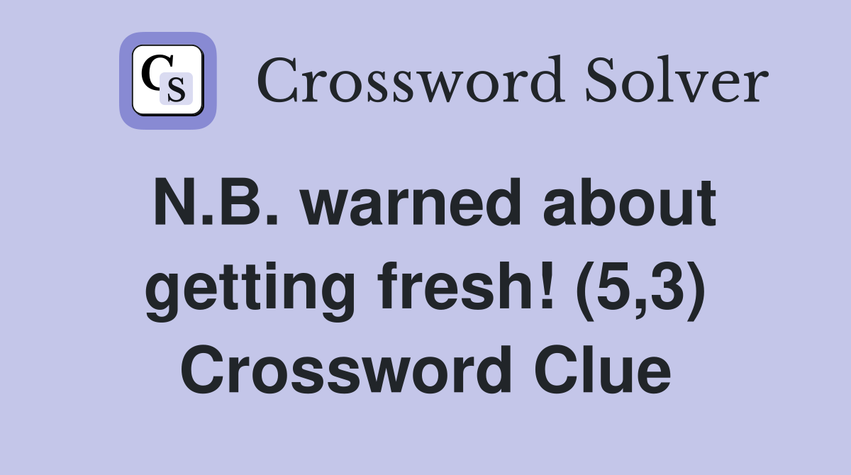 N.B. warned about getting fresh! (5,3) Crossword Clue