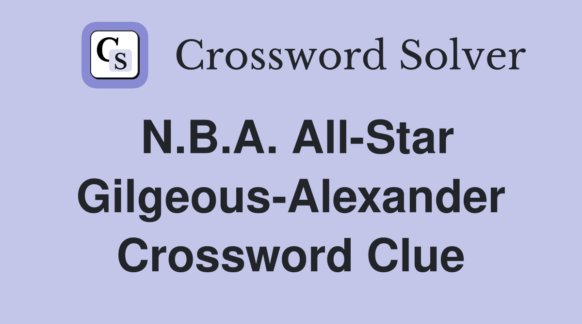 N.B.A. All-Star Gilgeous-Alexander Crossword Clue