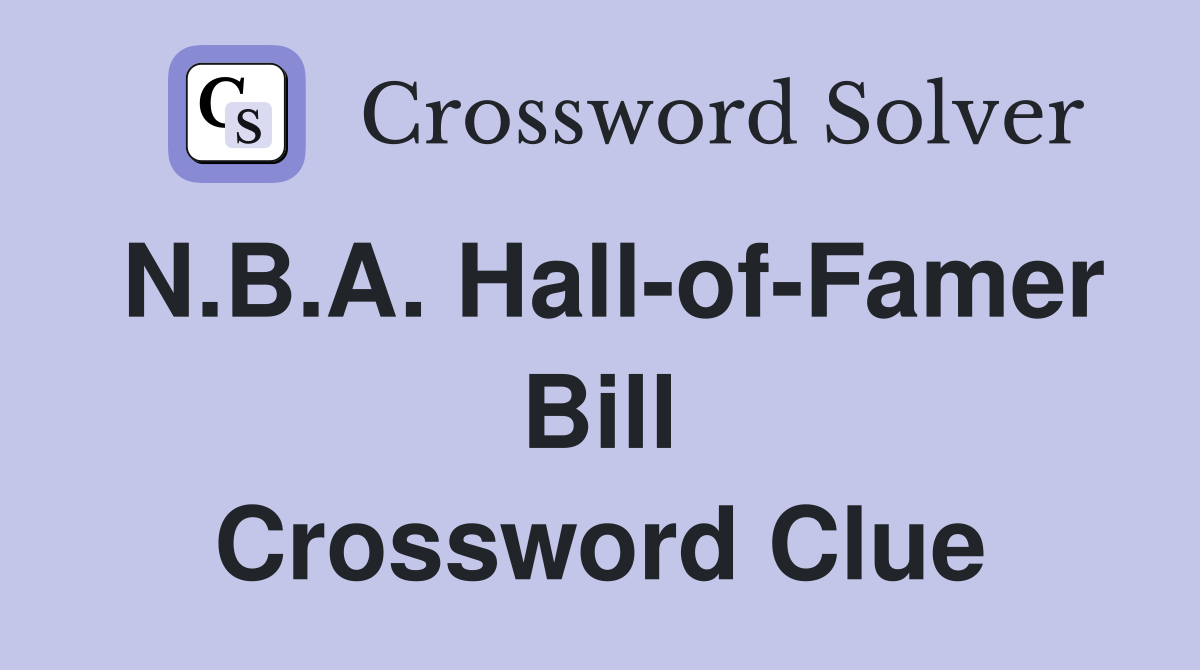 N.B.A. Hall-of-Famer Bill Crossword Clue