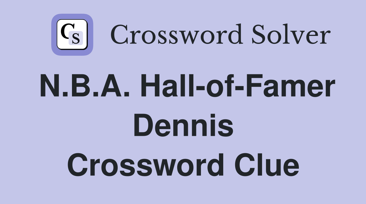 N.B.A. Hall-of-Famer Dennis Crossword Clue