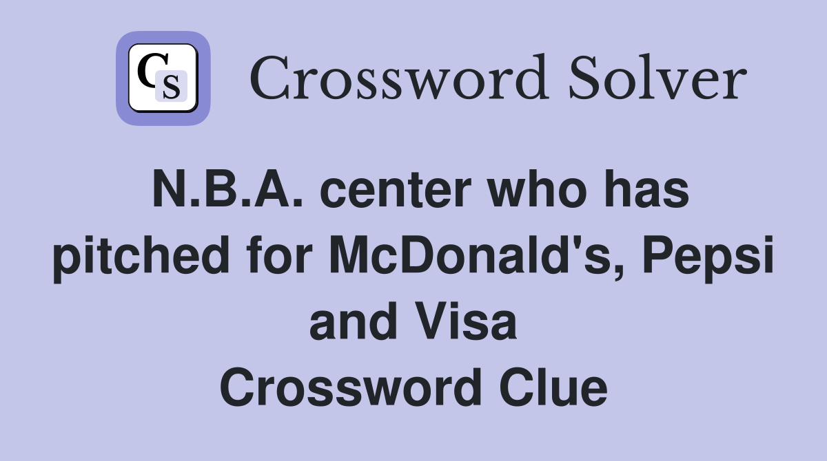 N.B.A. center who has pitched for McDonald's, Pepsi and Visa Crossword Clue