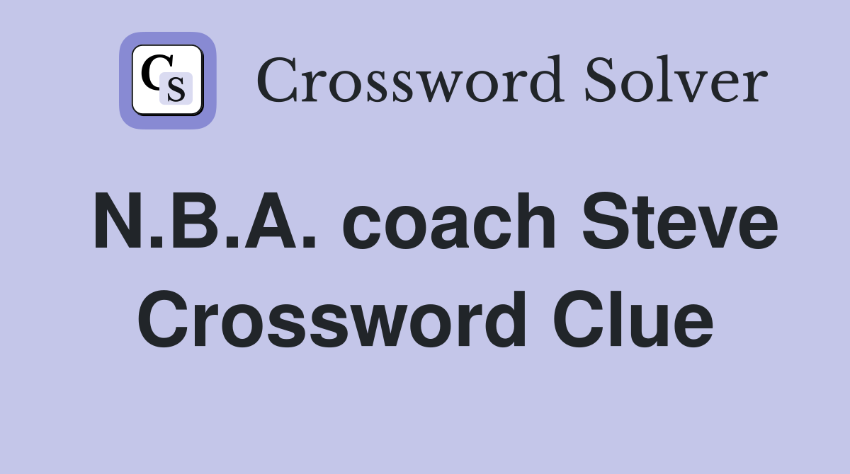 N.B.A. coach Steve Crossword Clue