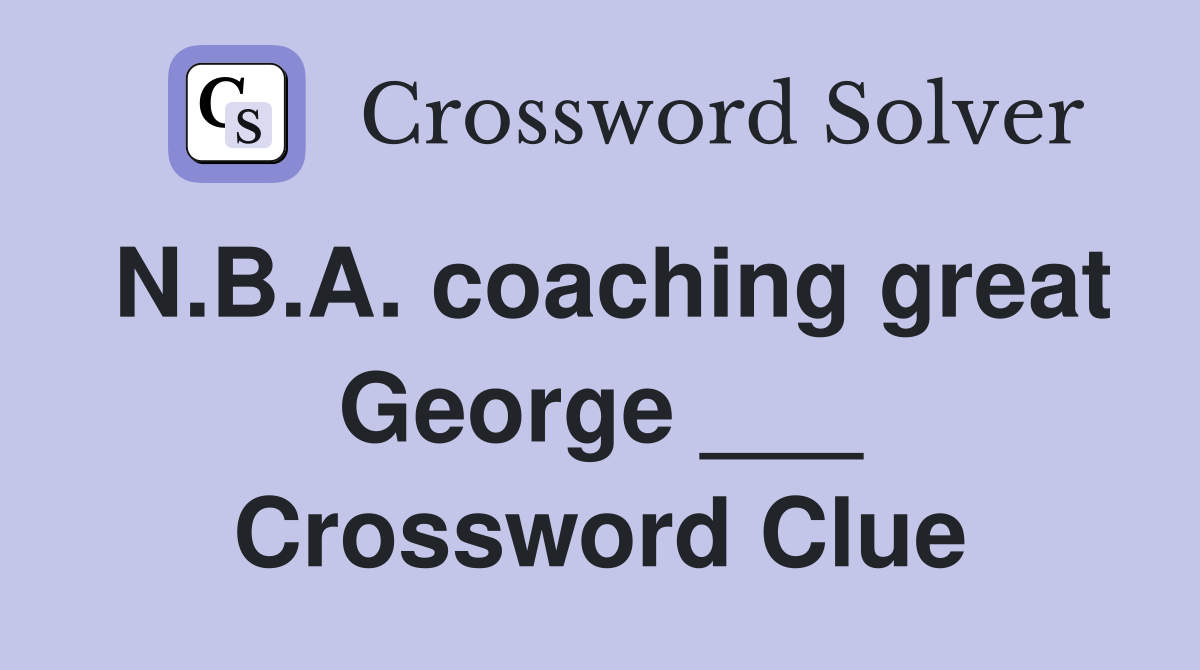 N.B.A. coaching great George ___ Crossword Clue