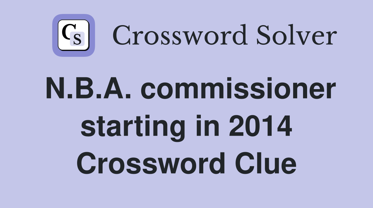 N.B.A. commissioner starting in 2014 Crossword Clue