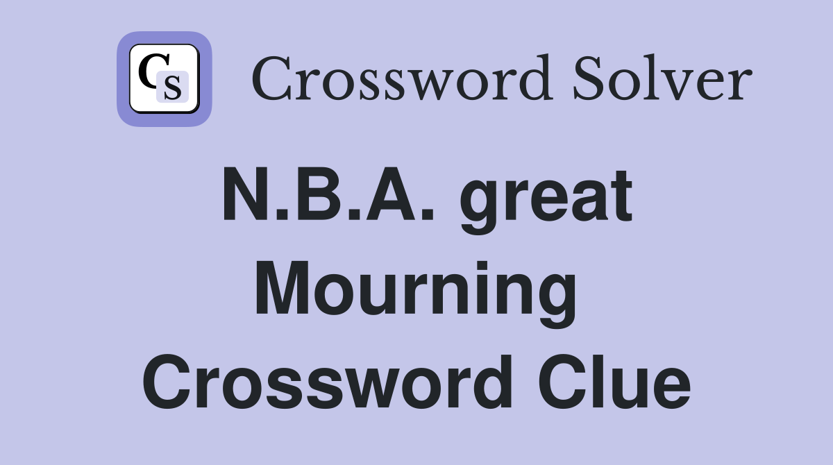 N.B.A. great Mourning Crossword Clue