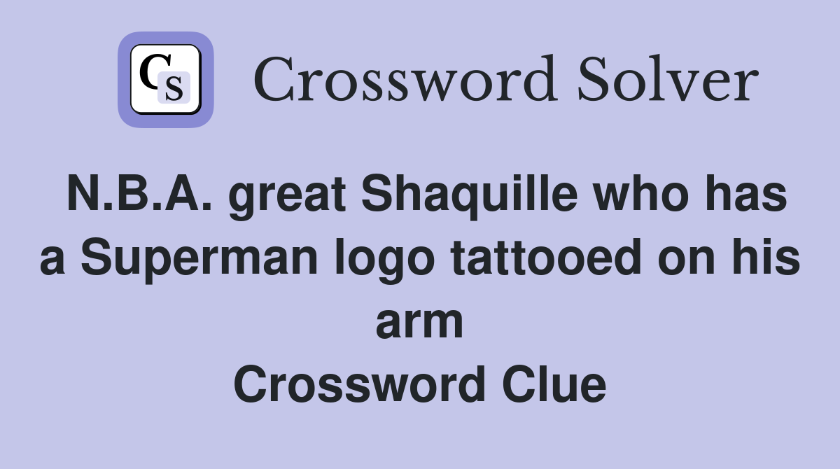 N.B.A. great Shaquille who has a Superman logo tattooed on his arm Crossword Clue