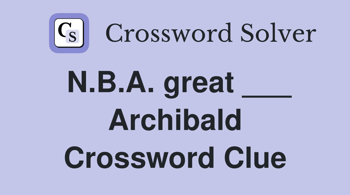 N.B.A. great ___ Archibald Crossword Clue