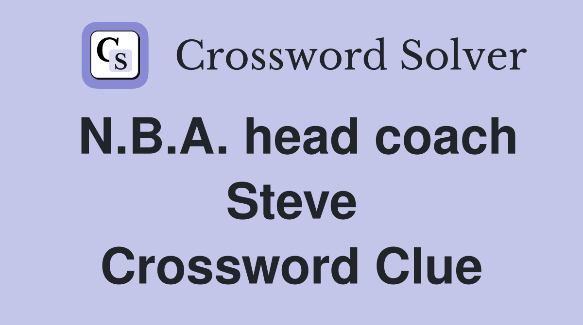 N.B.A. head coach Steve Crossword Clue