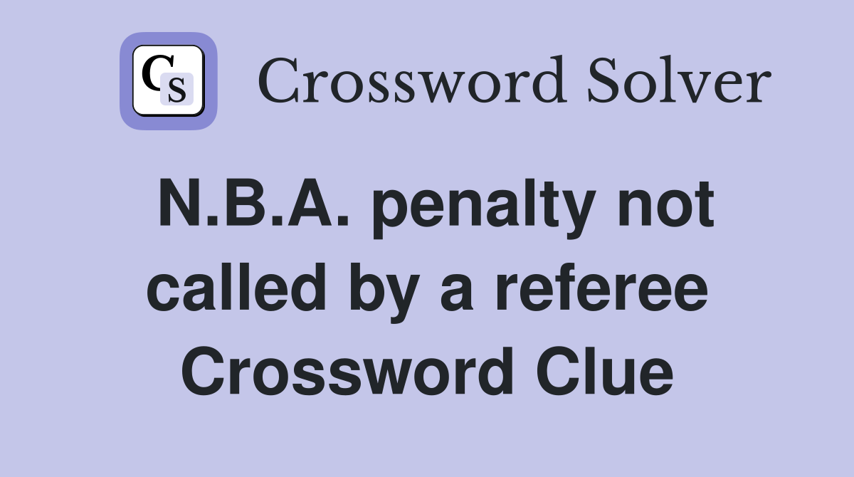 N.B.A. penalty not called by a referee Crossword Clue